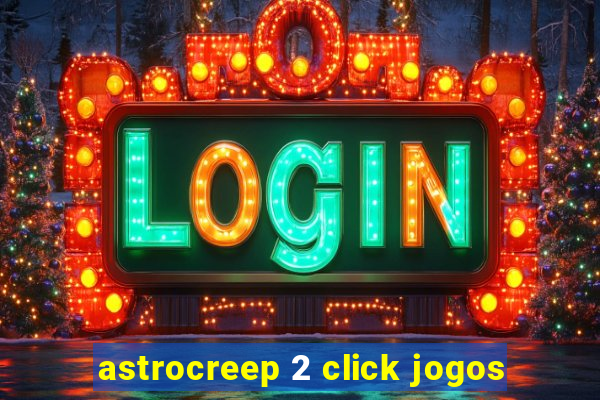 astrocreep 2 click jogos